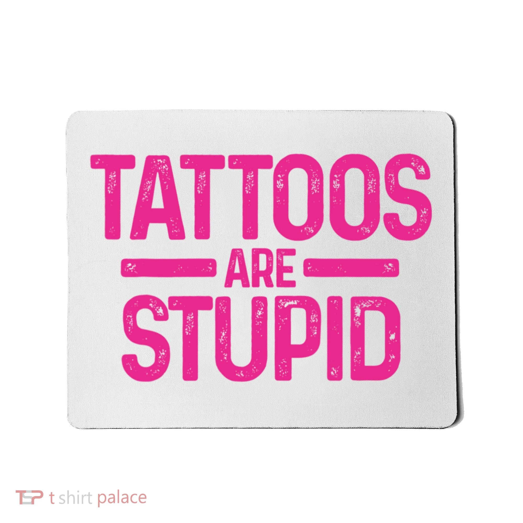Tattoos Are Stupid Sarcastic Mousepad