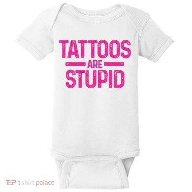 Tattoos Are Stupid Sarcastic Baby Bodysuit
