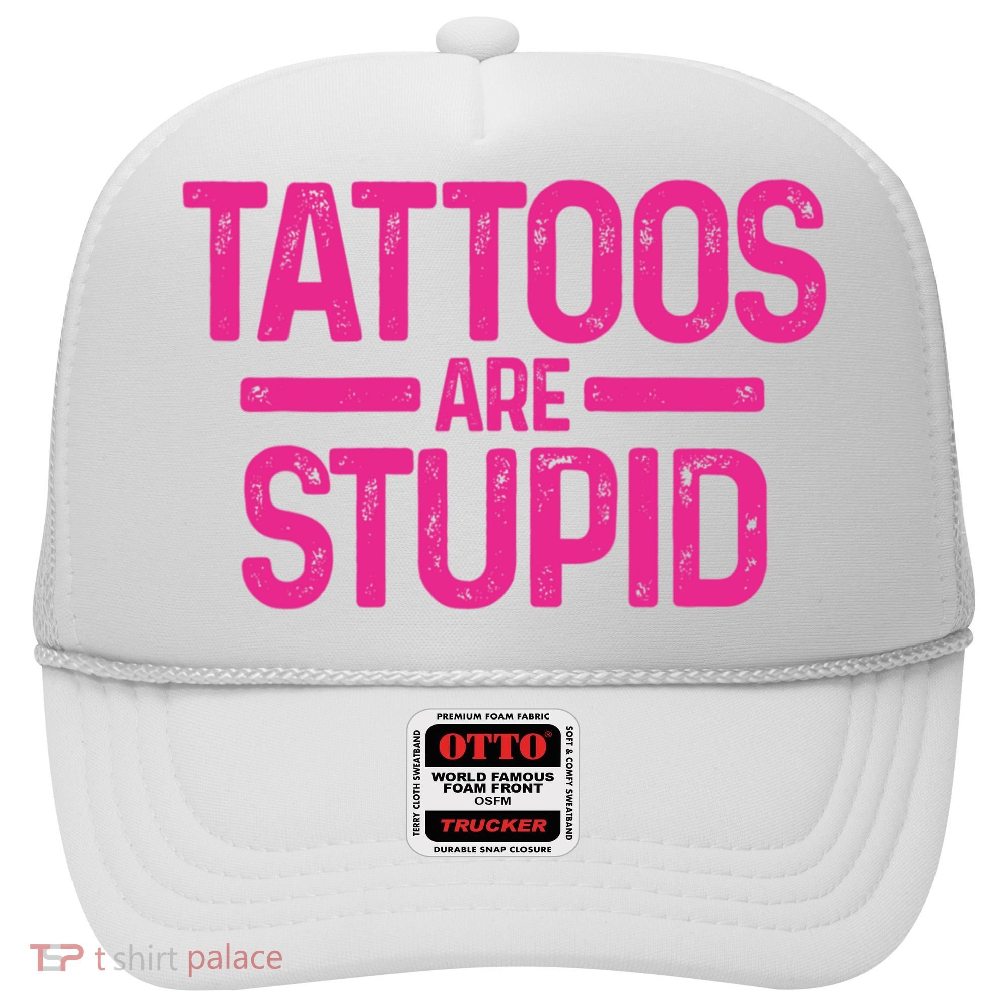 Tattoos Are Stupid Sarcastic Hat