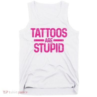 Tattoos Are Stupid Sarcastic Tank Top