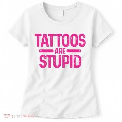 Tattoos Are Stupid Sarcastic Women's T-Shirt