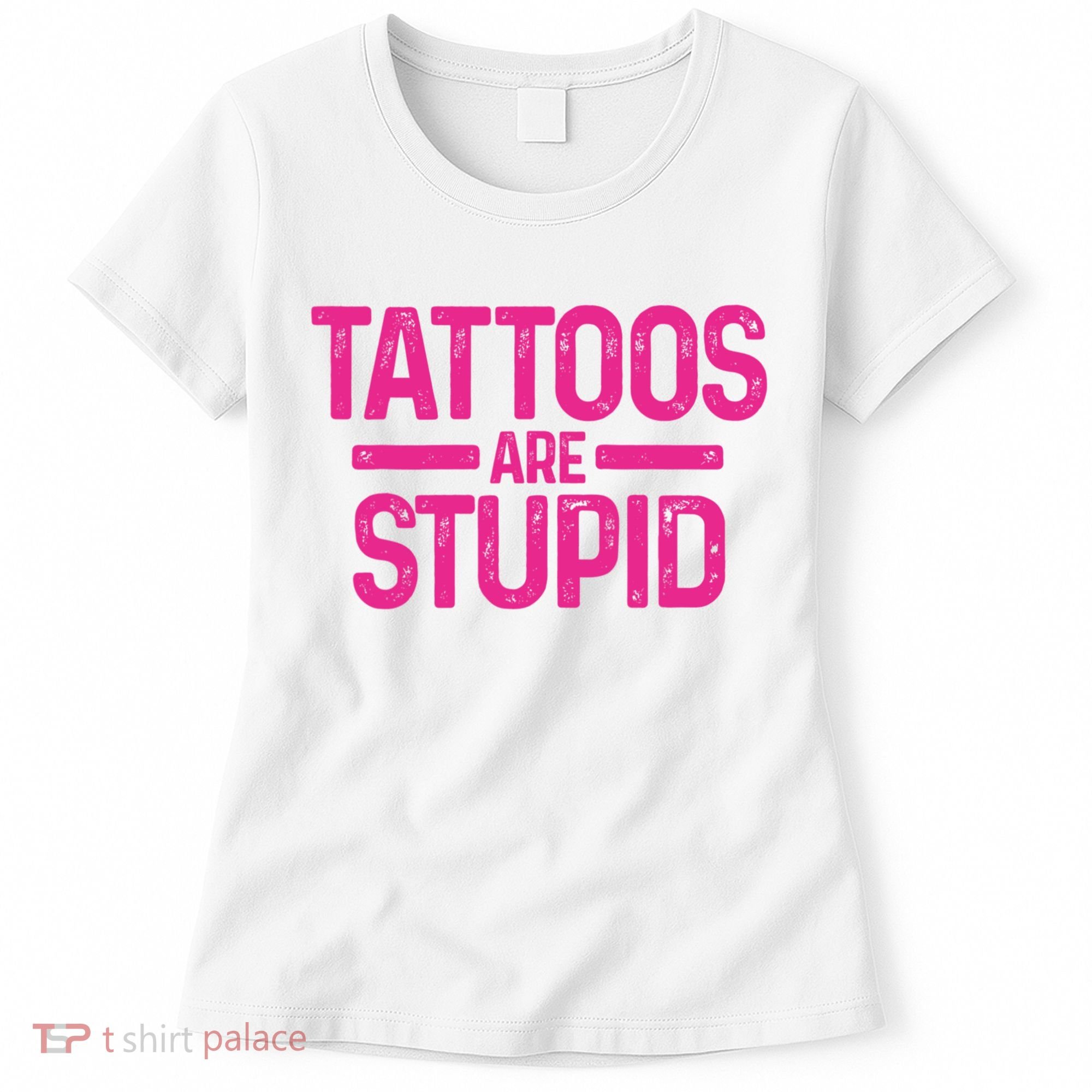 Tattoos Are Stupid Sarcastic Women's T-Shirt