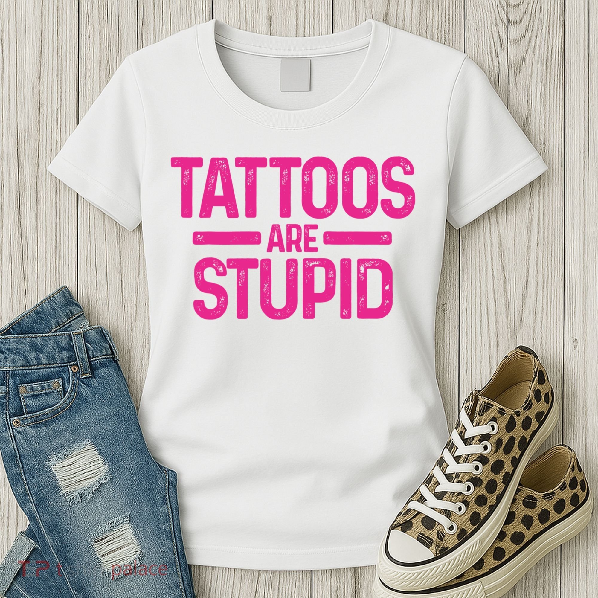 Tattoos Are Stupid Sarcastic Women's T-Shirt
