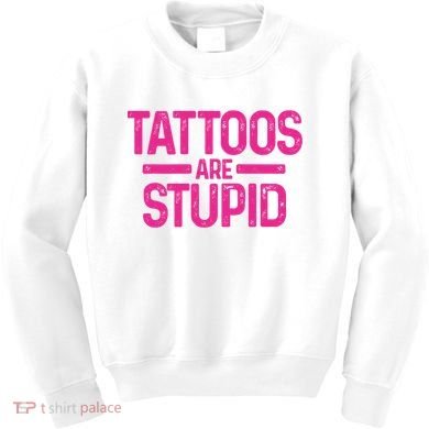 Tattoos Are Stupid Sarcastic Kids Sweatshirt