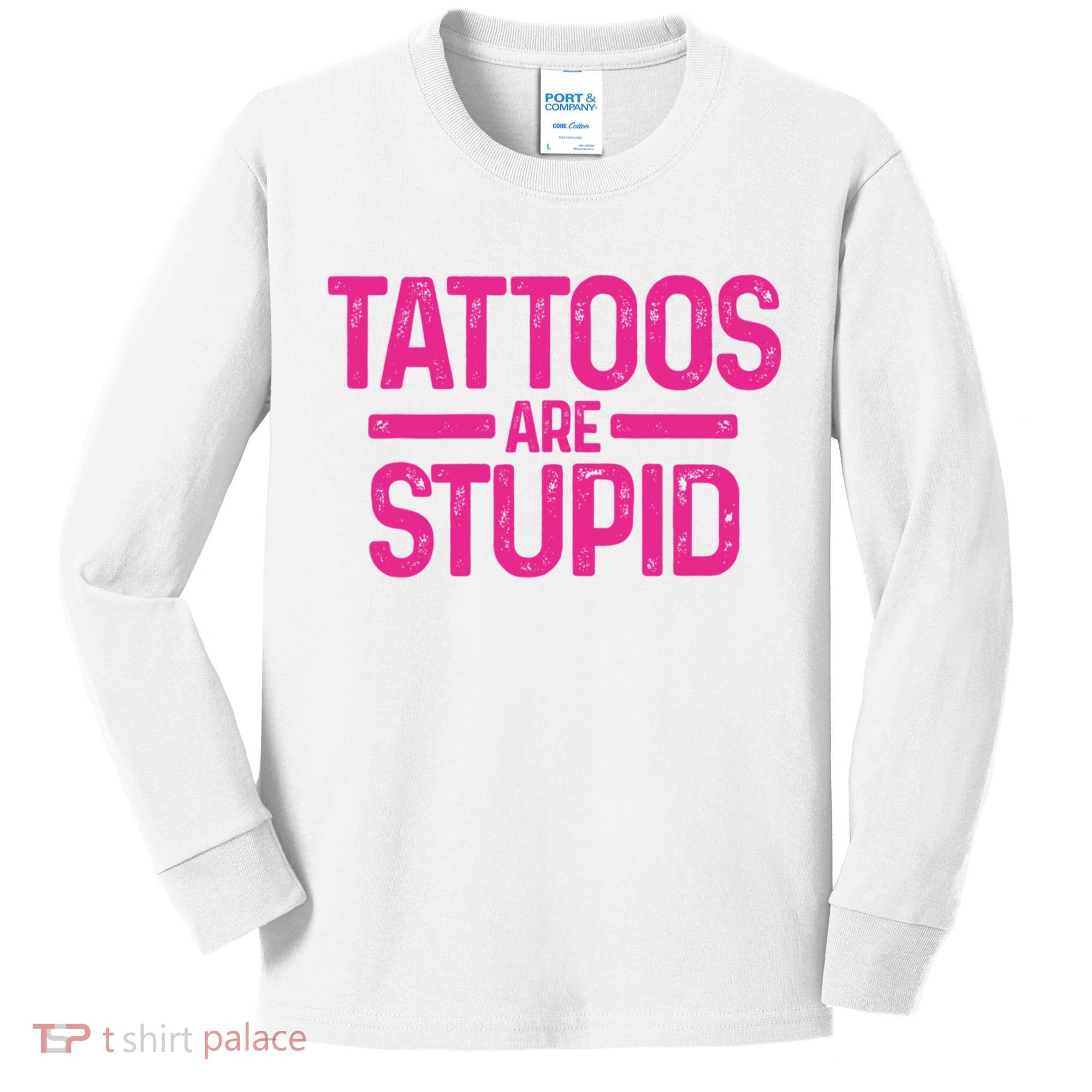Tattoos Are Stupid Sarcastic Kids Long Sleeve Shirt