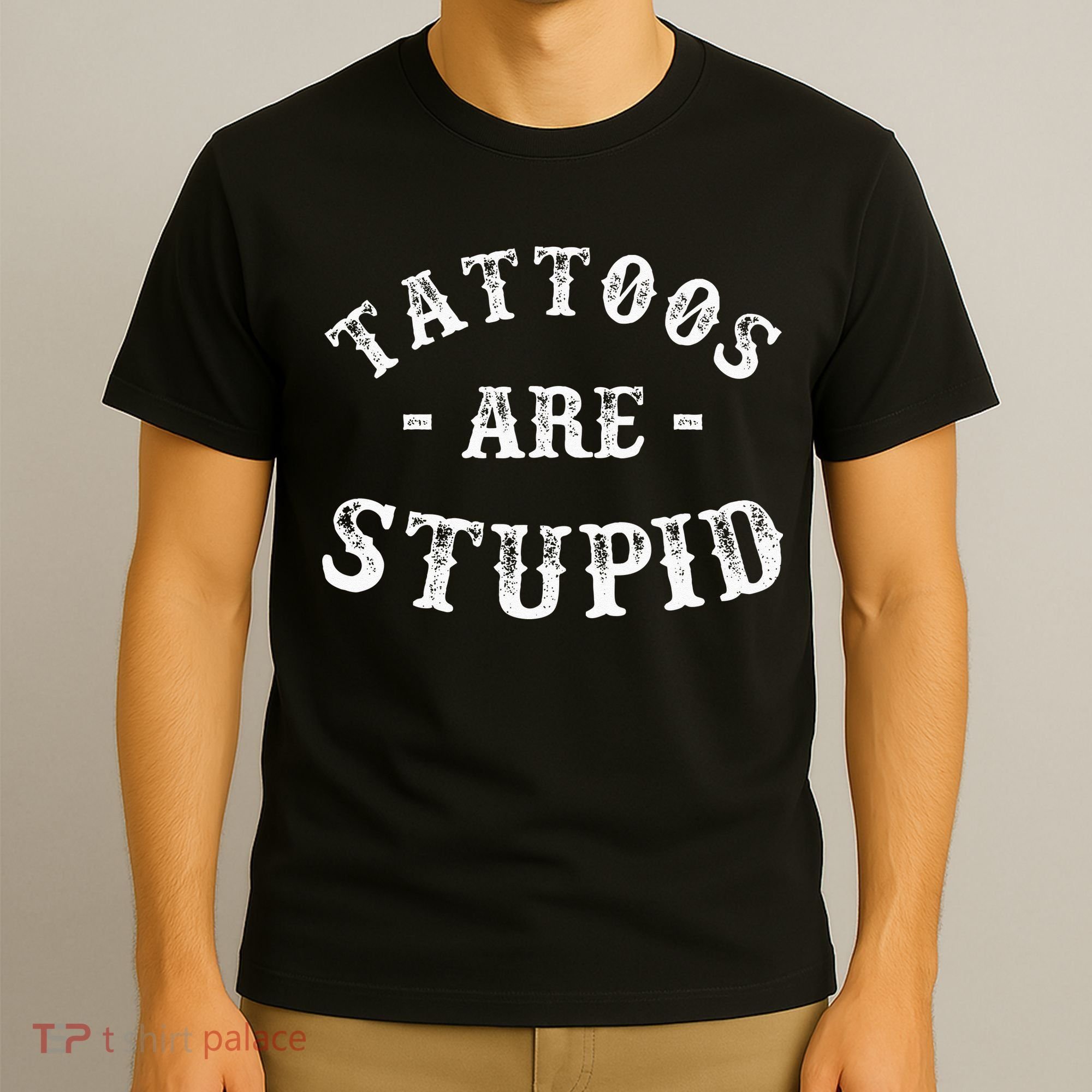 Tattoos Are Stupid Funny Sarcastic Ink Addict Tattoo T-Shirt