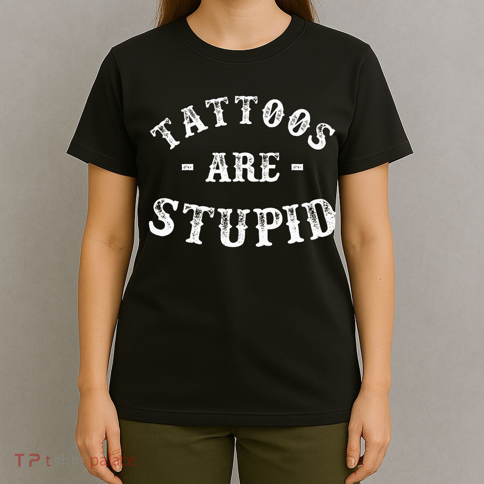 Tattoos Are Stupid Funny Sarcastic Ink Addict Tattoo T-Shirt