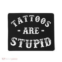 Tattoos Are Stupid Funny Sarcastic Ink Addict Tattoo Mousepad thumb 0