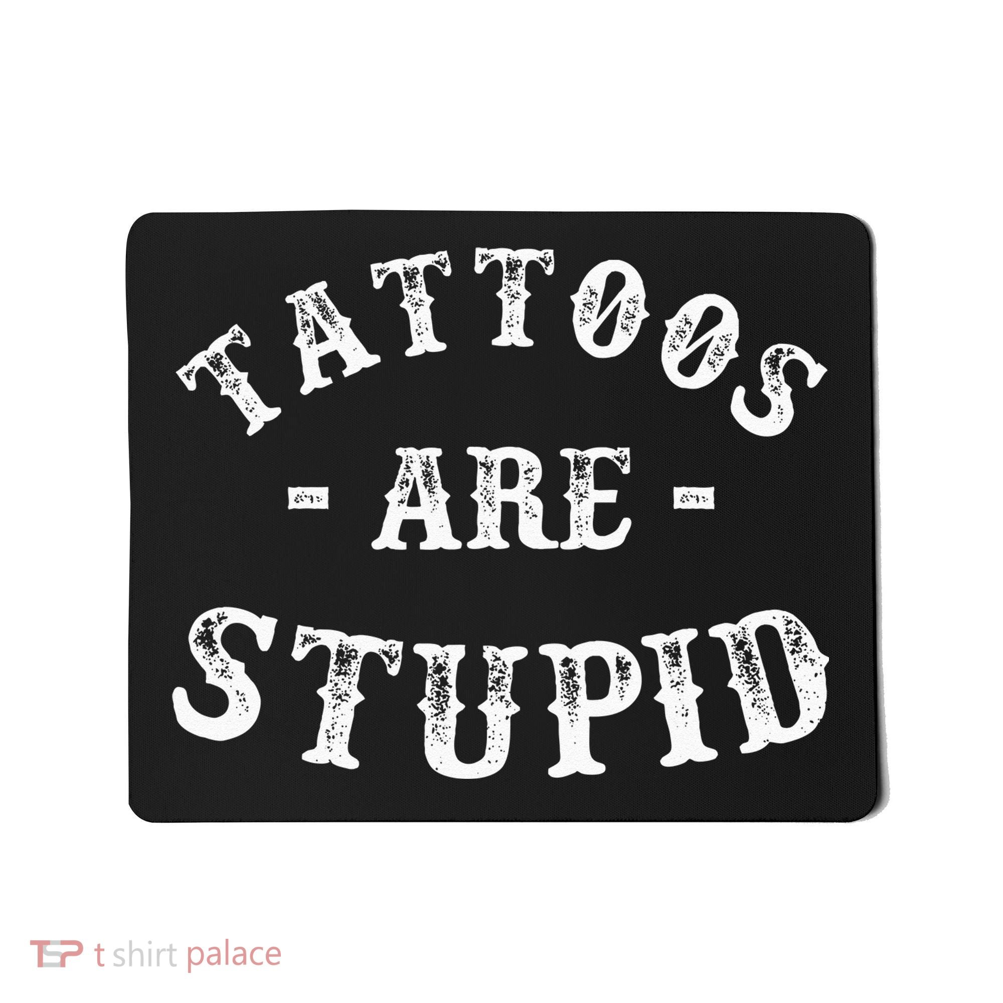 Tattoos Are Stupid Funny Sarcastic Ink Addict Tattoo Mousepad