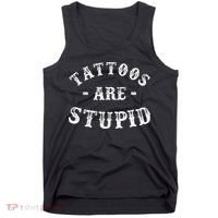 Tattoos Are Stupid Funny Sarcastic Ink Addict Tattoo Tank Top thumb 0