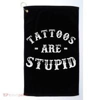 Tattoos Are Stupid Funny Sarcastic Ink Addict Tattoo Golf Towel thumb 0