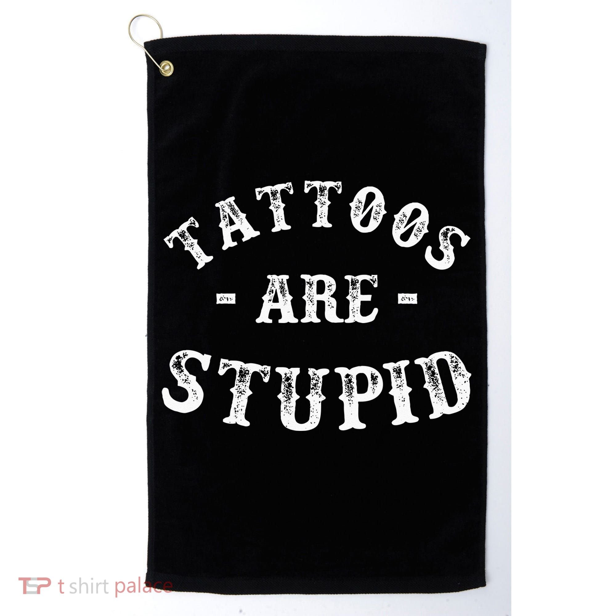 Tattoos Are Stupid Funny Sarcastic Ink Addict Tattoo Golf Towel
