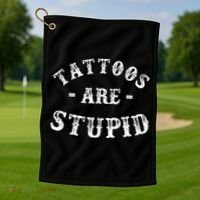 Tattoos Are Stupid Funny Sarcastic Ink Addict Tattoo Golf Towel thumb 1