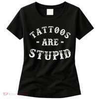 Tattoos Are Stupid Funny Sarcastic Ink Addict Tattoo Women's T-Shirt thumb 0