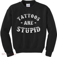 Tattoos Are Stupid Funny Sarcastic Ink Addict Tattoo Kids Sweatshirt thumb 0