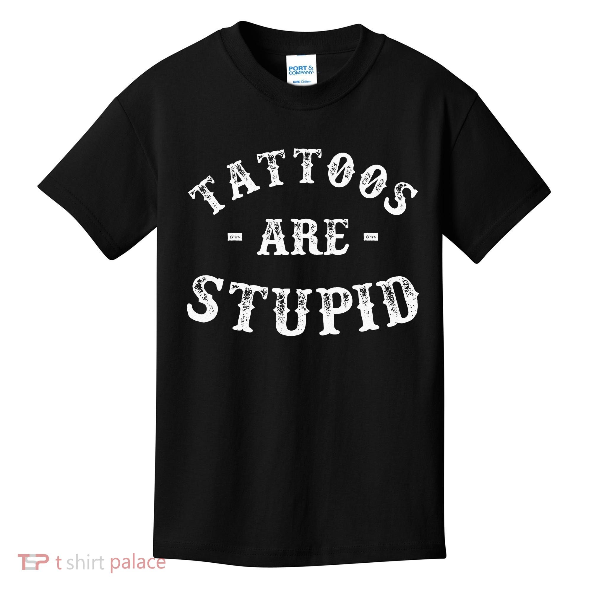 Tattoos Are Stupid Funny Sarcastic Ink Addict Tattoo Kids T-Shirt