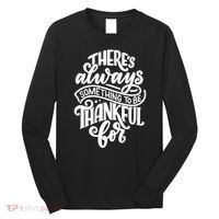 Theres Always Something To Be Thankful For Quote Long Sleeve Shirt thumb 0