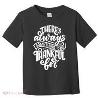 Theres Always Something To Be Thankful For Quote Toddler T-Shirt thumb 0