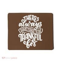 Theres Always Something To Be Thankful For Quote Mousepad thumb 0
