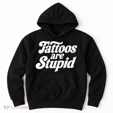Tattoos Are Stupid Hoodie