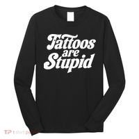Tattoos Are Stupid Long Sleeve Shirt thumb 0