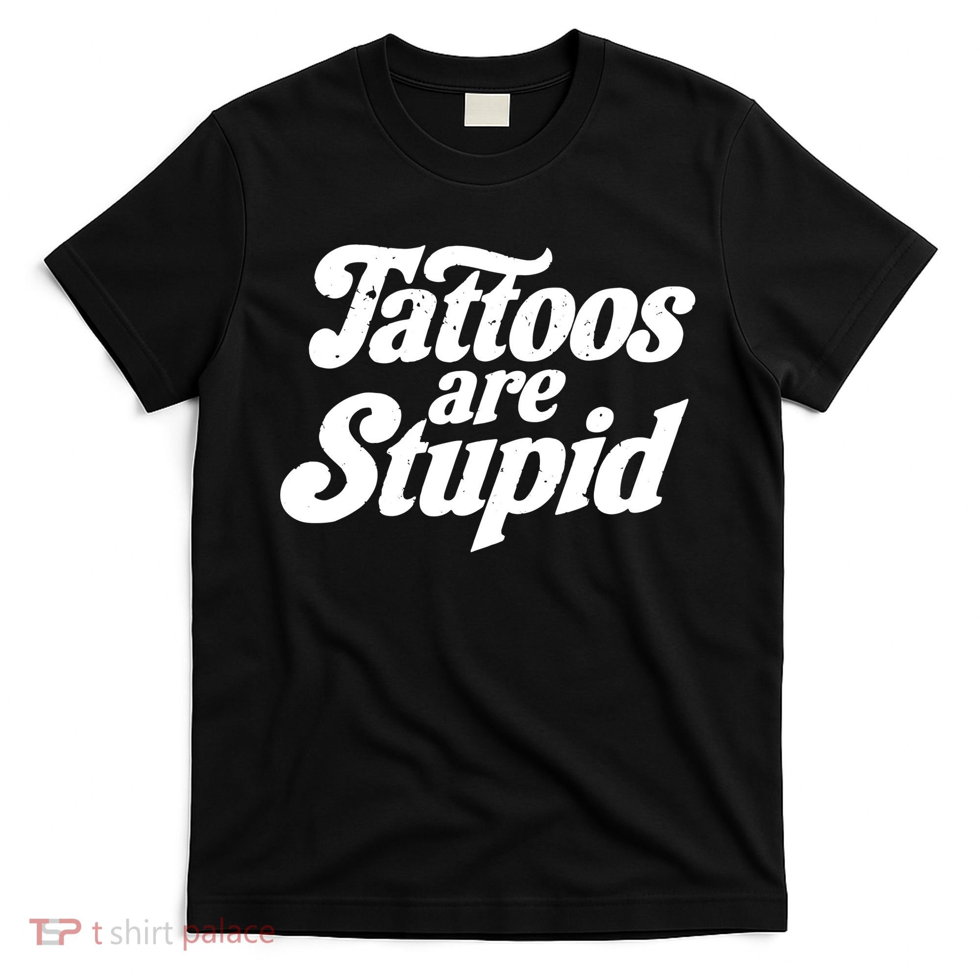 Tattoos Are Stupid T-Shirt