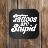 Tattoos Are Stupid Coaster thumb 0