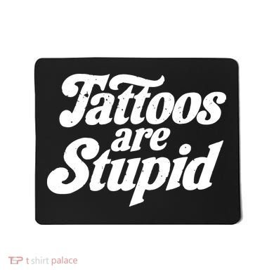Tattoos Are Stupid Mousepad