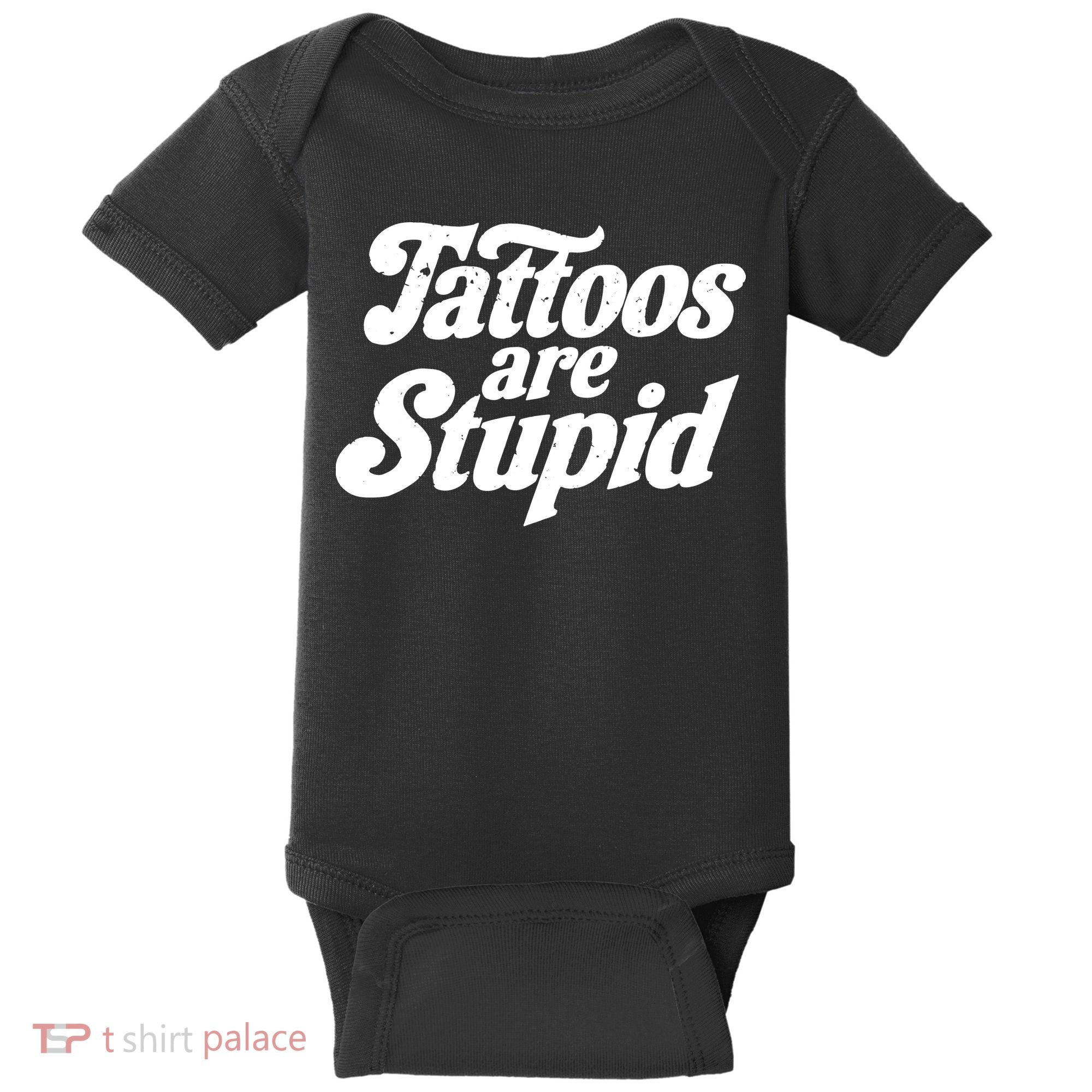 Tattoos Are Stupid Baby Bodysuit