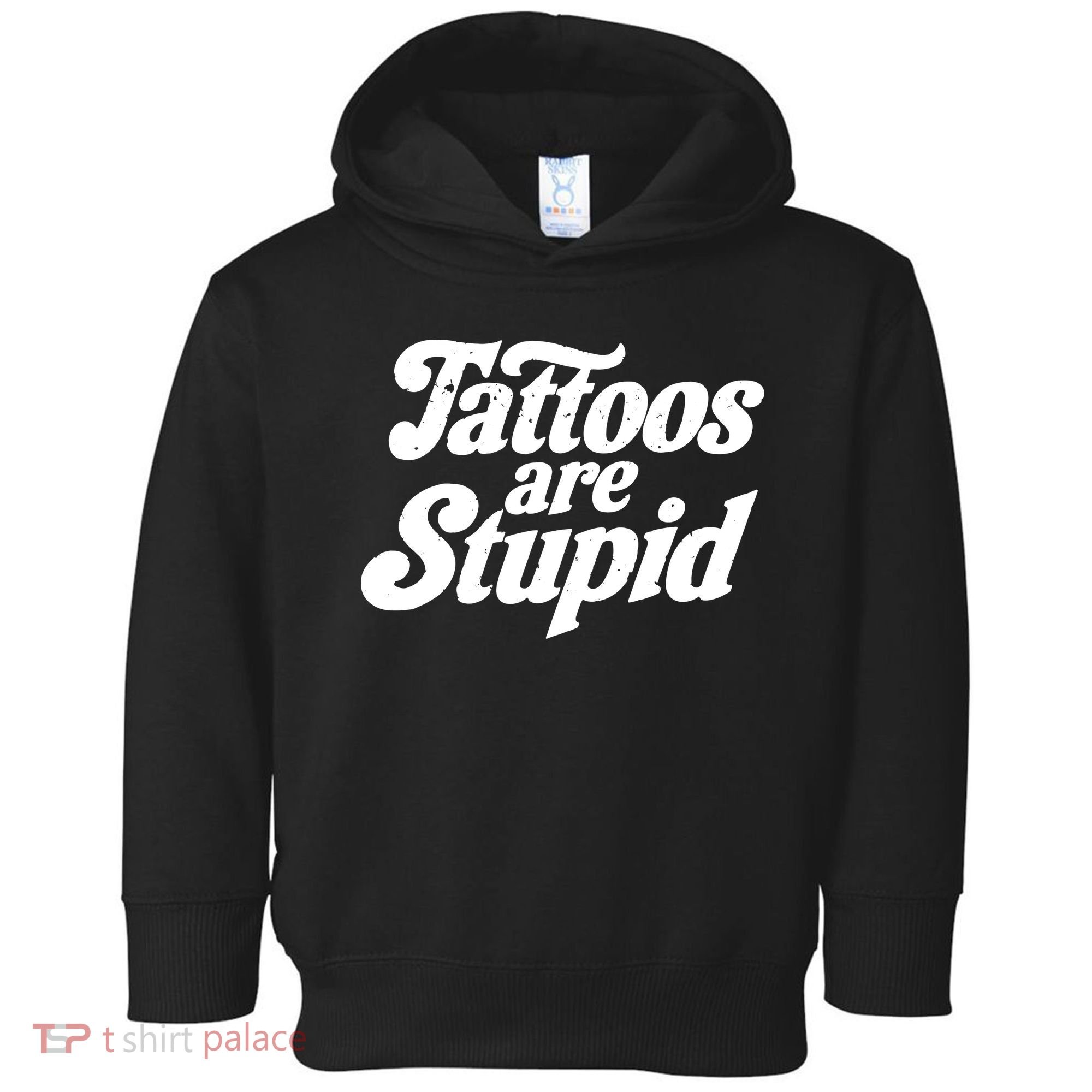 Tattoos Are Stupid Toddler Hoodie