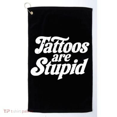 Tattoos Are Stupid Golf Towel