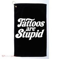 Tattoos Are Stupid Golf Towel thumb 0