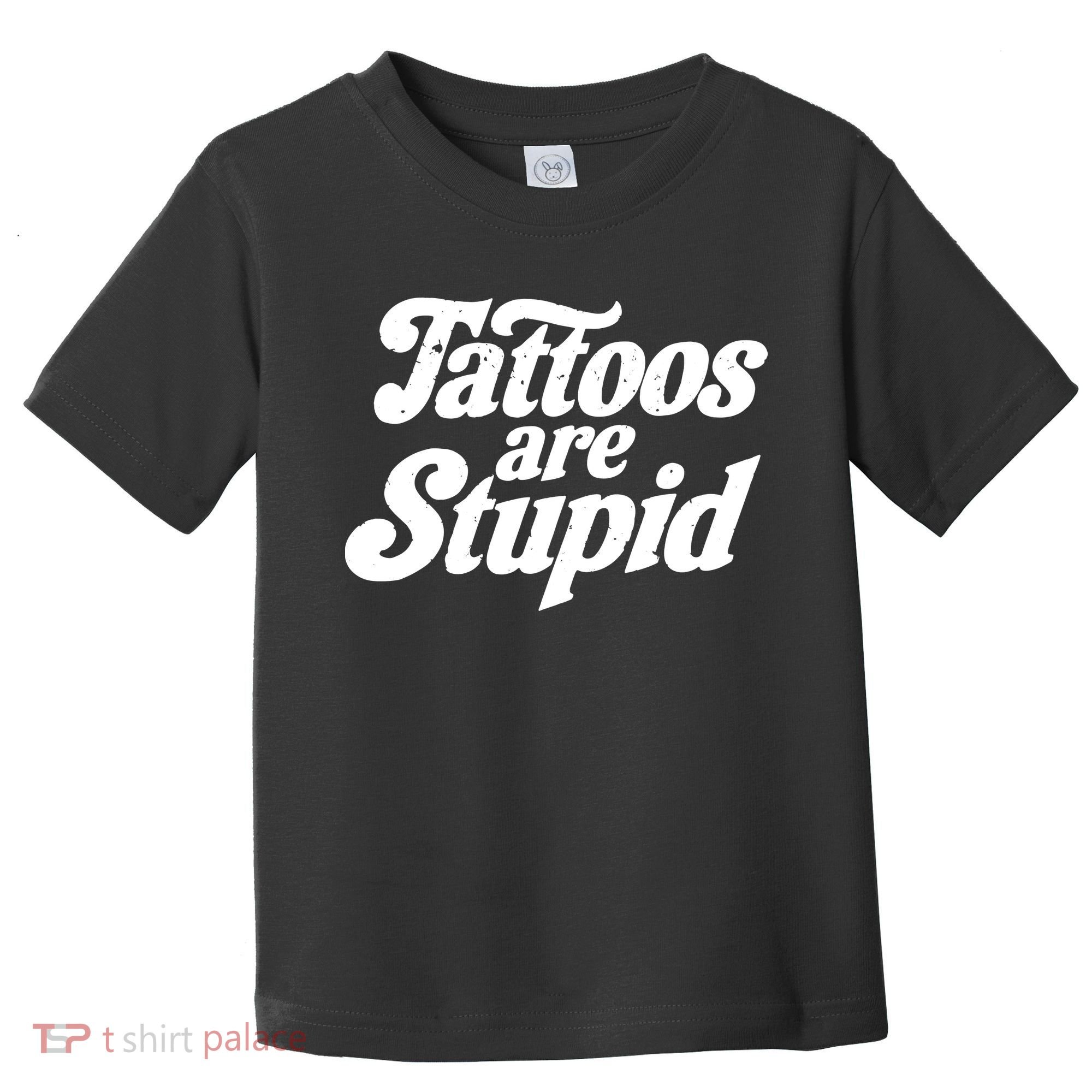 Tattoos Are Stupid Toddler T-Shirt