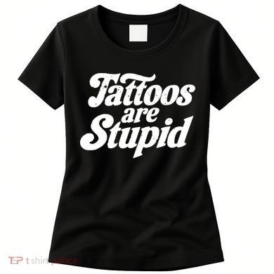 Tattoos Are Stupid Women's T-Shirt
