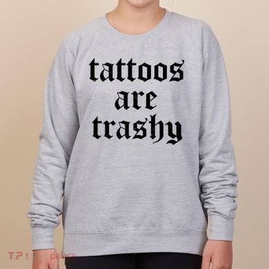 Tattoos Are Trashy Women's Sweatshirt