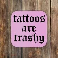 Tattoos Are Trashy Coaster thumb 0