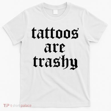 Tattoos Are Trashy T-Shirt