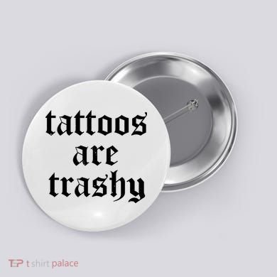 Tattoos Are Trashy Button