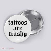 Tattoos Are Trashy Button thumb 0
