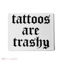 Tattoos Are Trashy Mousepad thumb 0