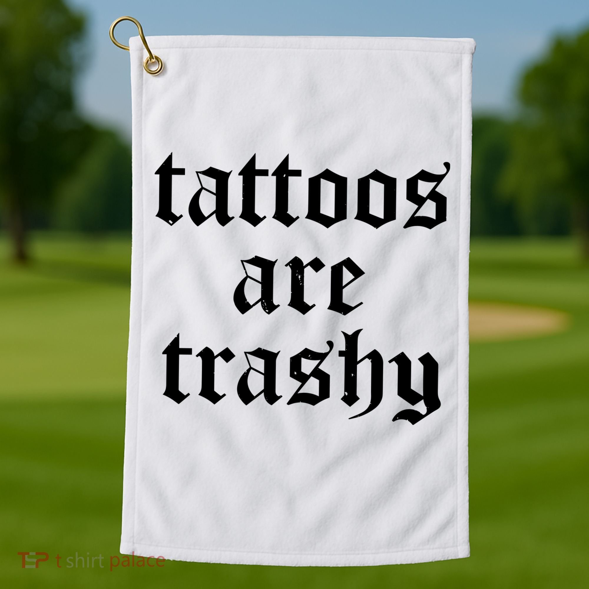 Tattoos Are Trashy Golf Towel