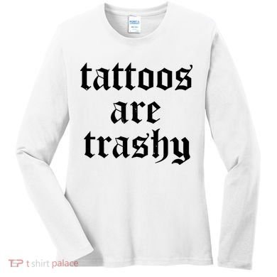 Tattoos Are Trashy Women's Long Sleeve Shirt