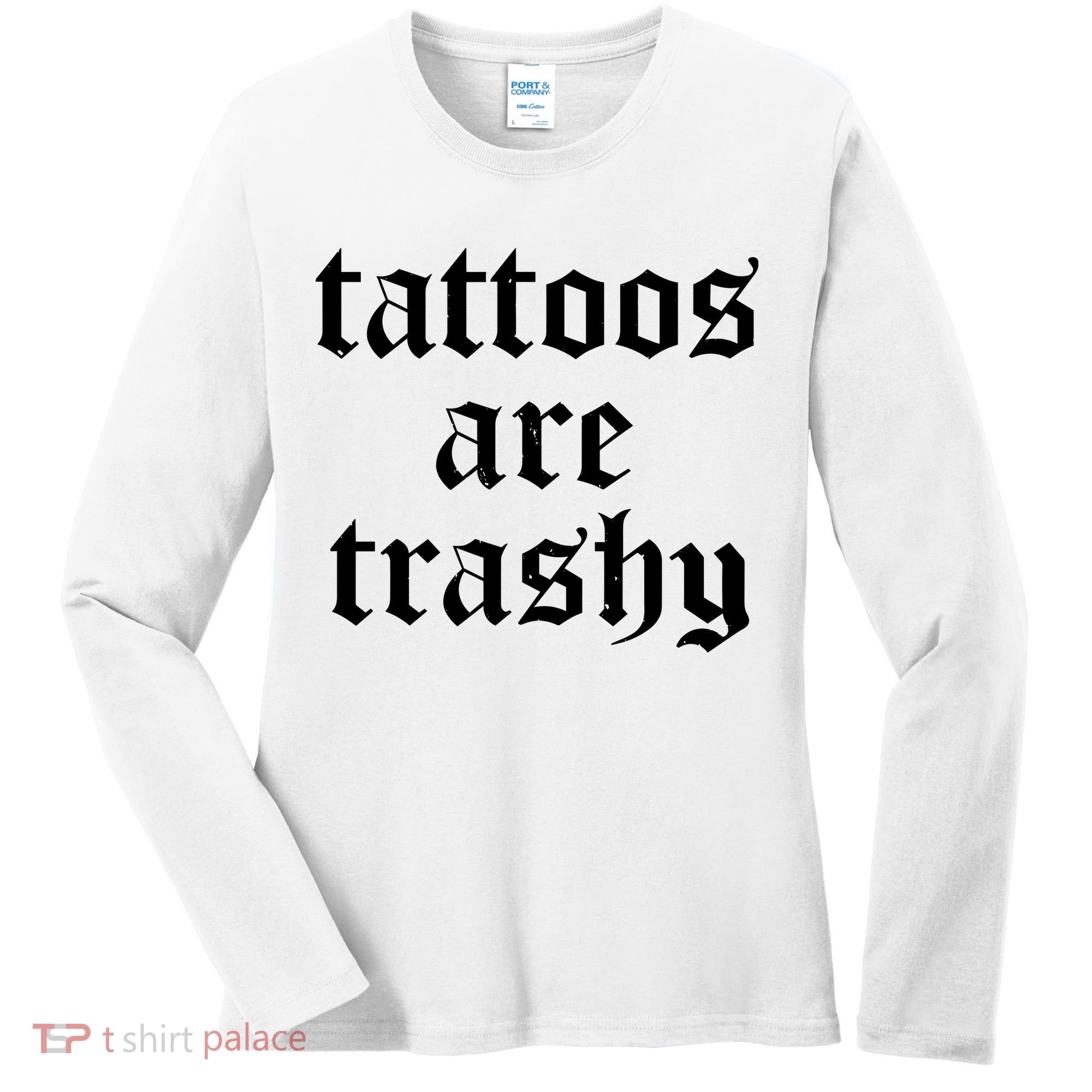 Tattoos Are Trashy Women's Long Sleeve Shirt