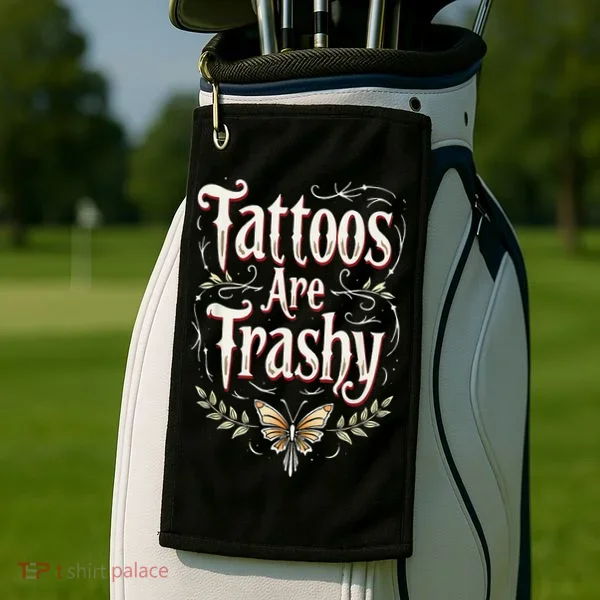 Tattoos Are Trashy Golf Towel