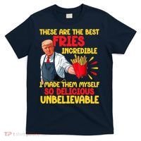These Are The Best Fries Incredible So Delicious Trump T-Shirt thumb 0