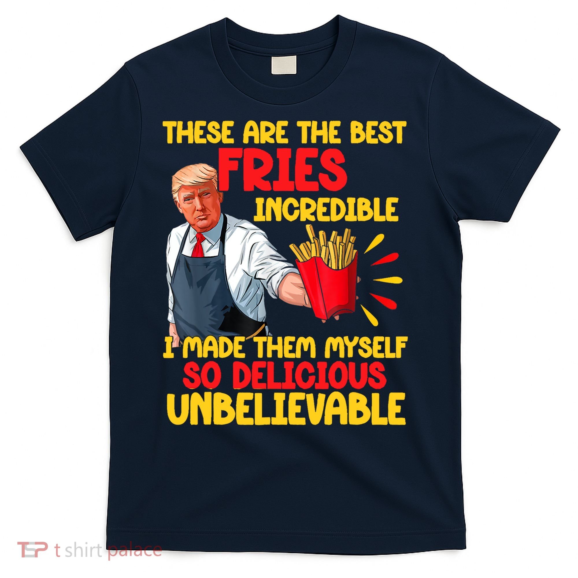 These Are The Best Fries Incredible So Delicious Trump T-Shirt