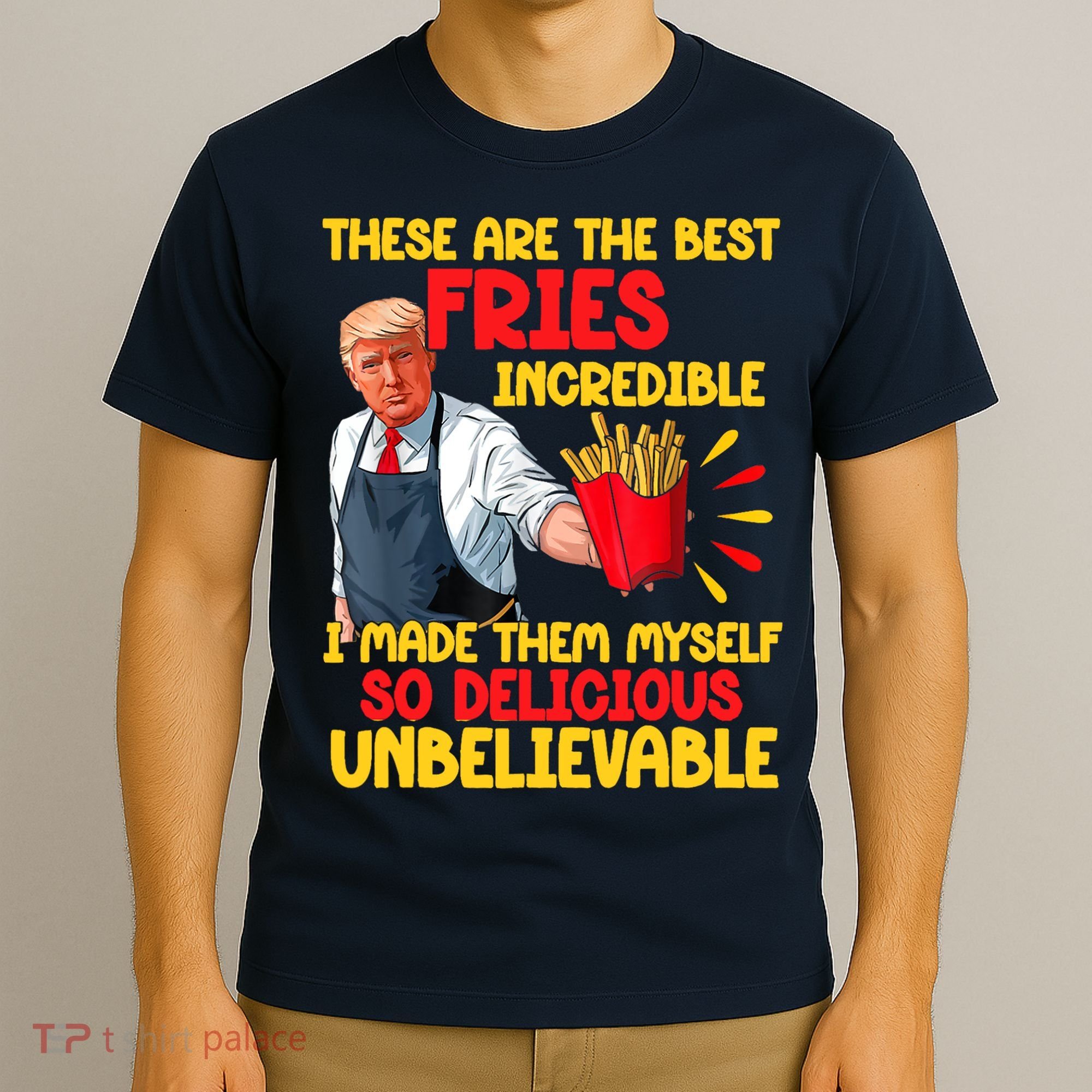 These Are The Best Fries Incredible So Delicious Trump T-Shirt