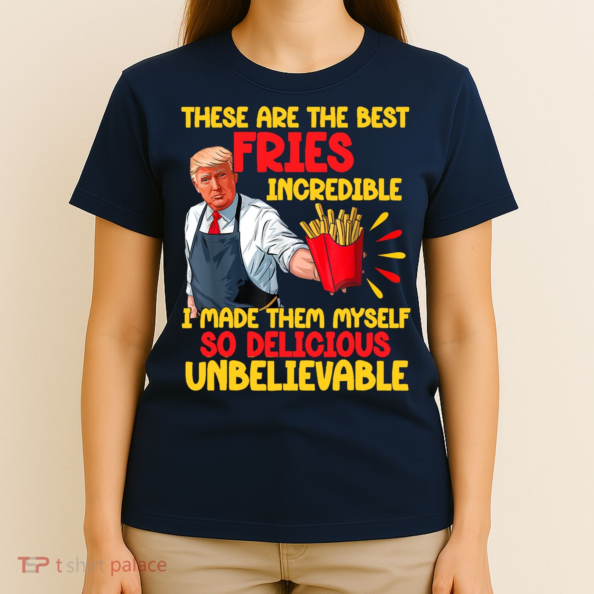 These Are The Best Fries Incredible So Delicious Trump T-Shirt