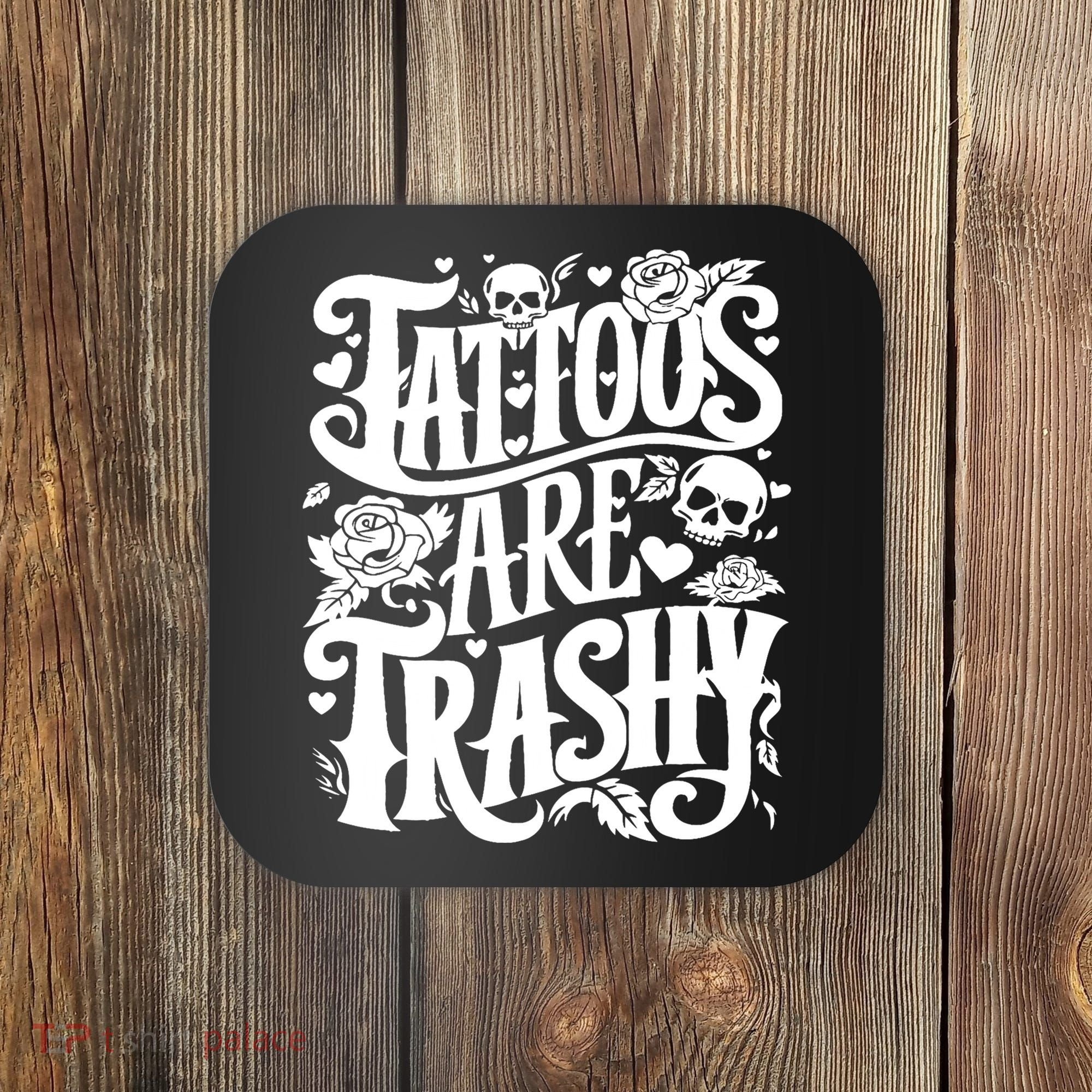 Tattoos Are Trashy Funny Sarcastic Anti Tattoo Coaster