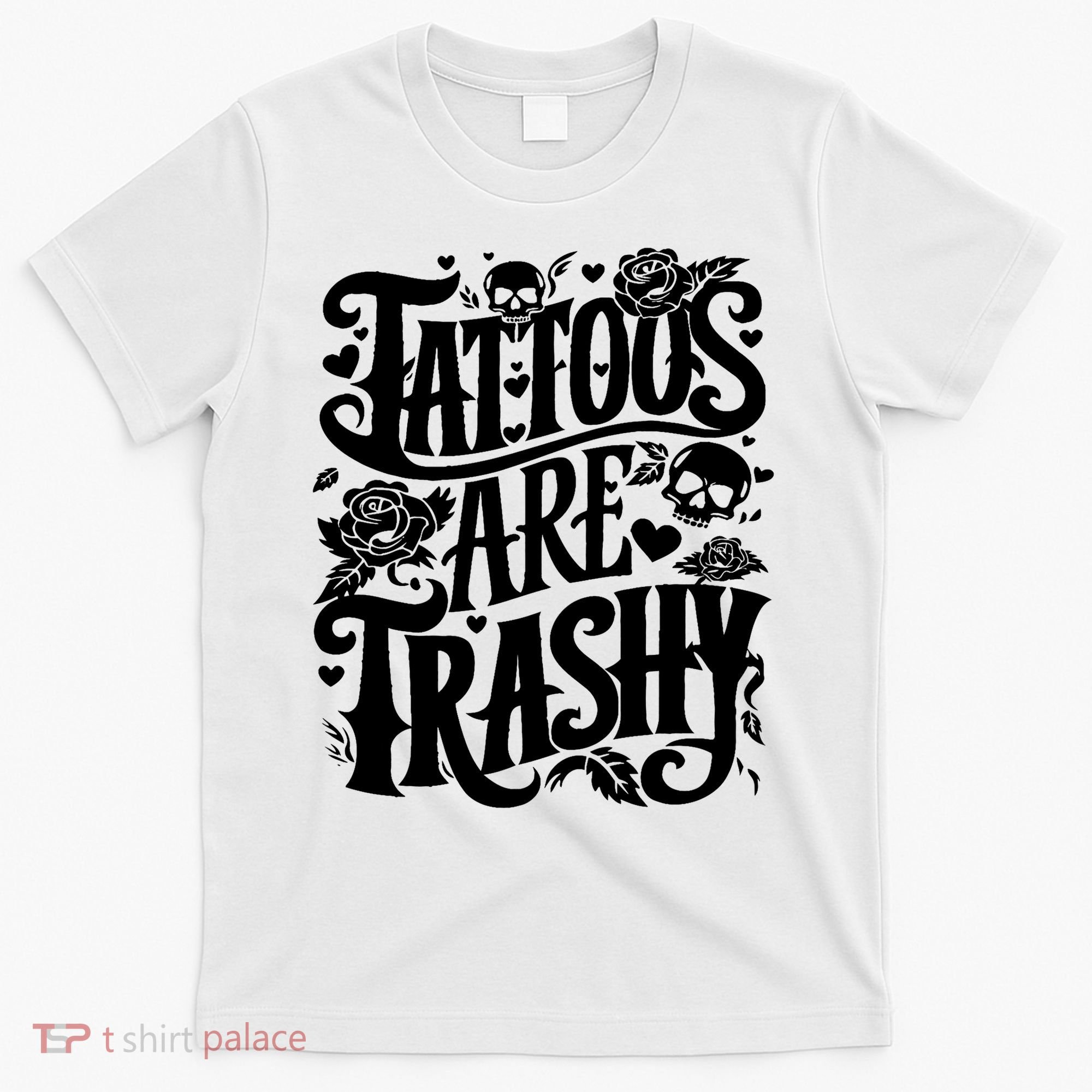 Tattoos Are Trashy Funny Sarcastic Anti Tattoo T-Shirt